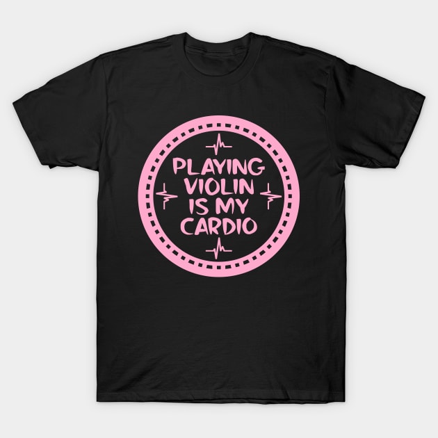 Playing Violin Is My Cardio T-Shirt by colorsplash